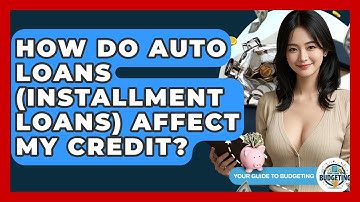 How Do Auto Loans (installment Loans) Affect My Credit? - Your Guide to Budgeting