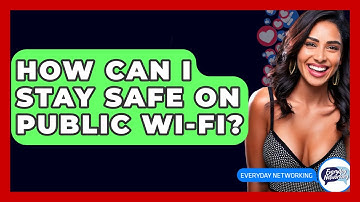 How Can I Stay Safe On Public Wi-Fi? - Everyday-Networking