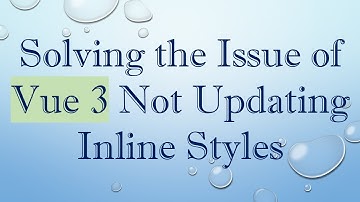 Solving the Issue of Vue 3 Not Updating Inline Styles