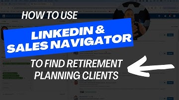 How to Use LinkedIn and Sales Navigator to Find Retirement Planning Clients for Agents and Advisors