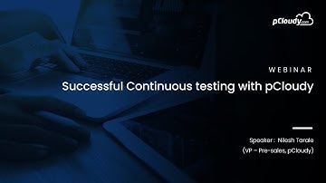 Webinar 5: Successful Continuous Testing with pCloudy