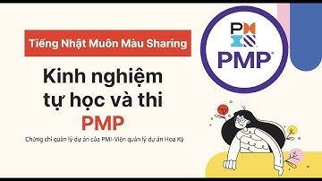 Kinh nghiệm tự học và thi PMP từ A đến Z (Tiếng Nhật Muôn Màu sharing)