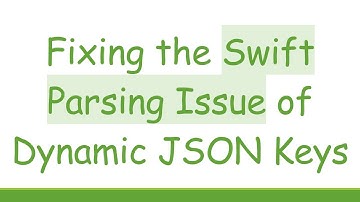 Fixing the Swift Parsing Issue of Dynamic JSON Keys