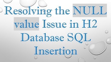 Resolving the NULL value Issue in H2 Database SQL Insertion