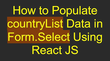 How to Populate countryList Data in Form.Select Using React JS