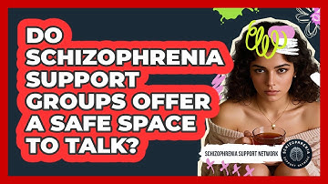 Do Schizophrenia Support Groups Offer A Safe Space To Talk?