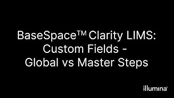 BaseSpace™ Clarity LIMS–Custom Fields -Global vs Master Steps
