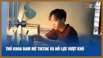 Thủ khoa đam mê tiktok và nỗ lực vượt khó