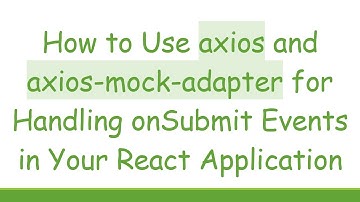 How to Use axios and axios-mock-adapter for Handling onSubmit Events in Your React Application