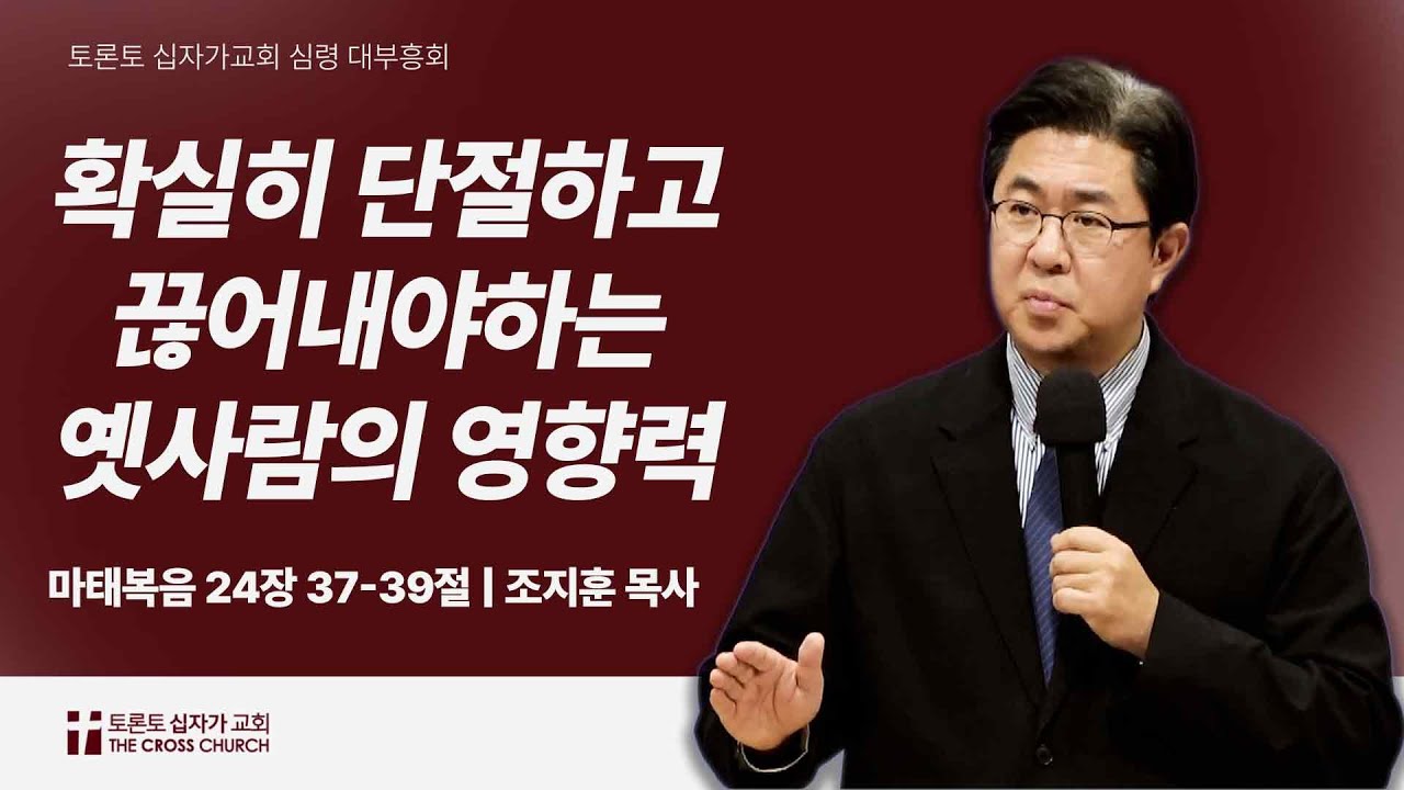 [ 11/22 심령대부흥회 ] 확실히 단절하고 끊어내야하는 옛사람의 영향력 | 조지훈 목사 | 토론토 십자가교회