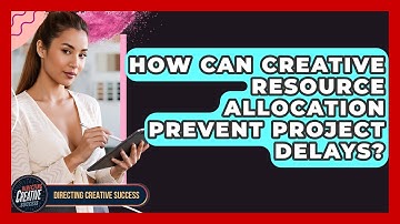 How Can Creative Resource Allocation Prevent Project Delays? - Directing Creative Success