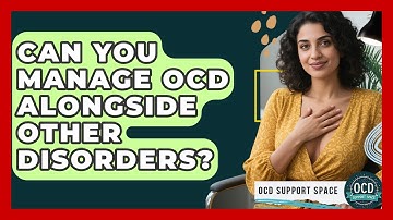 Can You Manage OCD Alongside Other Disorders? - OCD Support Space