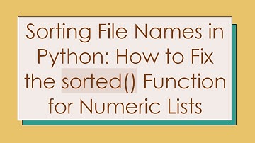 Sorting File Names in Python: How to Fix the sorted() Function for Numeric Lists