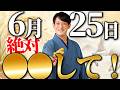 【速報】6月25日に〇〇してください。この日だけおさえれば大丈夫です！【6月後半 己巳の日 一粒万倍日】