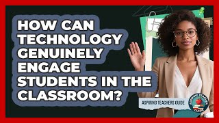 How Can Technology Genuinely Engage Students In The Classroom? - Aspiring Teacher Guide