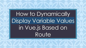 How to Dynamically Display Variable Values in Vue.js Based on Route