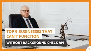Top 9 Businesses that Can't Function Without Background Check API