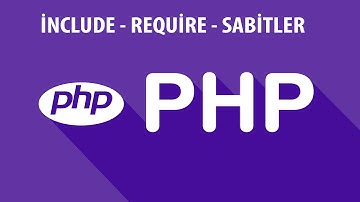 SIFIRDAN PHP DERSLERİ - İNCLUDE - REQUİRE - SABİTLER