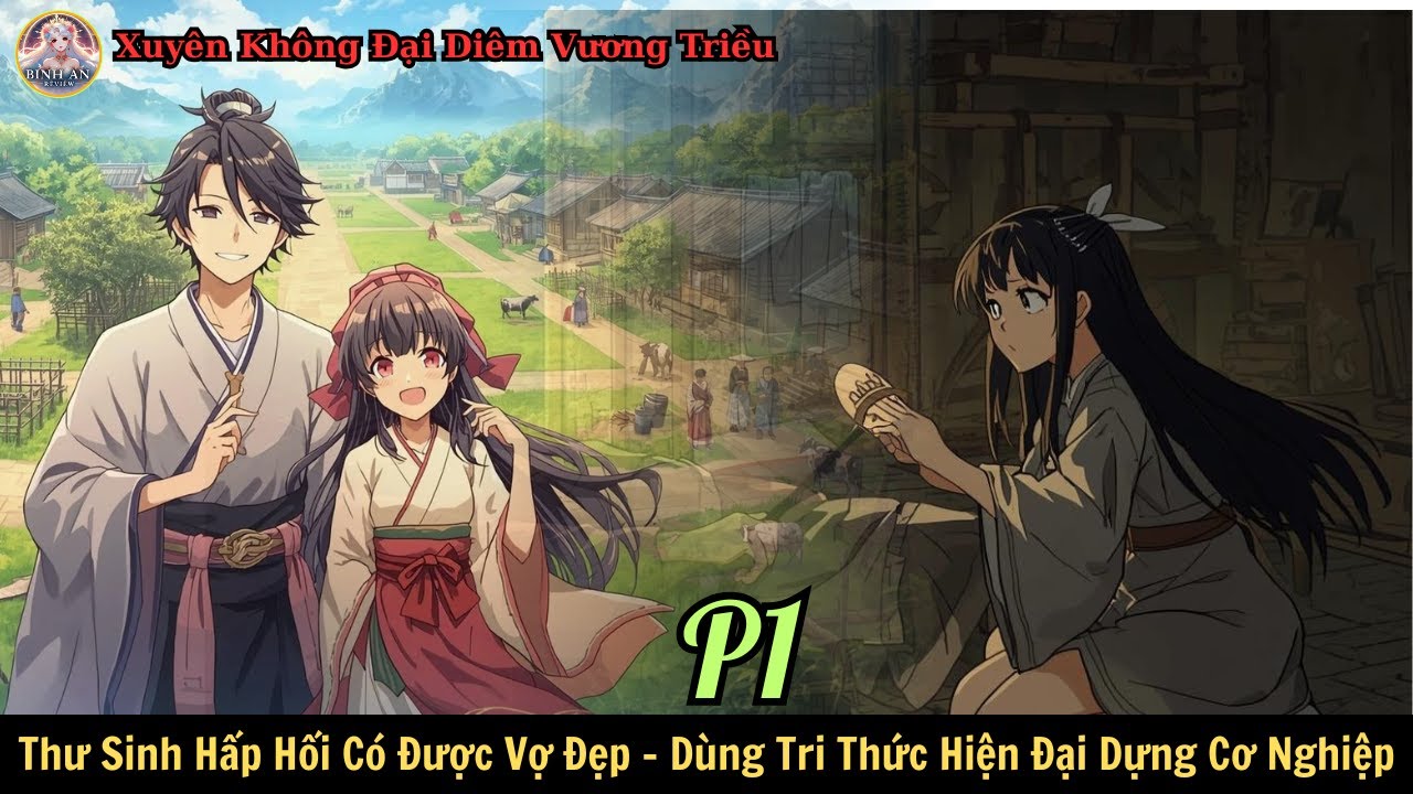 P1. Xuyên Không Cổ Đại : Thư Sinh Hấp Hối Có Được Vợ Đẹp - Dùng Tri Thức Hiện Đại Dựng Cơ Nghiệp