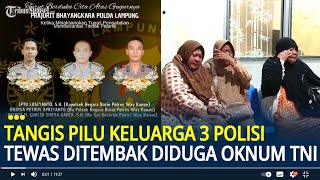 Tangis Pilu Keluarga 3 Polisi Tewas Ditembak Diduga Oknum TNI saat Gerebek Sabung Ayam di Lampung