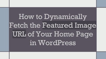 How to Dynamically Fetch the Featured Image URL of Your Home Page in WordPress