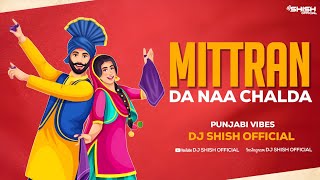 Mittran Da Naa Chalda | Dhol Mix | Remix |Punjabi Vibes | Dj Shish 