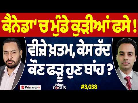 Prime Focus (3,038) | Canada ‘ਚ ਮੁੰਡੇ ਕੁੜੀਆਂ ਫਸੇ !, ਵੀਜ਼ੇ ਖ਼ਤਮ-ਕੇਸ ਰੱਦ, ਕੌਣ ਫੜੂ ਹੁਣ ਬਾਂਹ ?