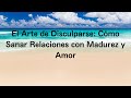 El Arte de Disculparse: Cómo Sanar Relaciones con Madurez y Amor