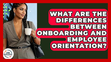 What Are The Differences Between Onboarding And Employee Orientation? - Job Success Network
