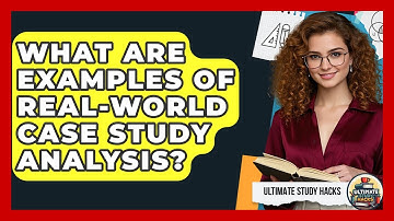 What Are Examples Of Real-World Case Study Analysis? - Ultimate Study Hacks