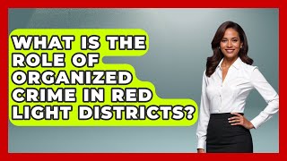 What Is The Role Of Organized Crime In Red Light Districts? - Exploring The Benelux