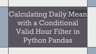Calculating Daily Mean with a Conditional Valid Hour Filter in Python Pandas