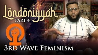 Londoniyyah - Part 4 - 3rd Wave Feminism | Mohammed Hijab