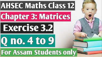 AHSEC Maths class 12 Chapter 3: Matrices ( মৌলকক্ষ): Q no. 4 to 9: My Maths Teacher