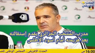 مدرب المنتخب الجزائري يقدم إستقالته بعد هزيمته أمام أسود الأطلس/23-10-2022