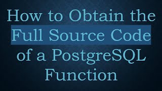 How to Obtain the Full Source Code of a PostgreSQL Function