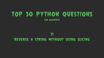 Top 50 Python Coding Questions for Beginners: #11 - Reverse a String Without Using Slicing