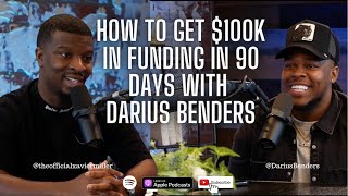 How To Get $100k in Funding in 90 Days with Darius Benders