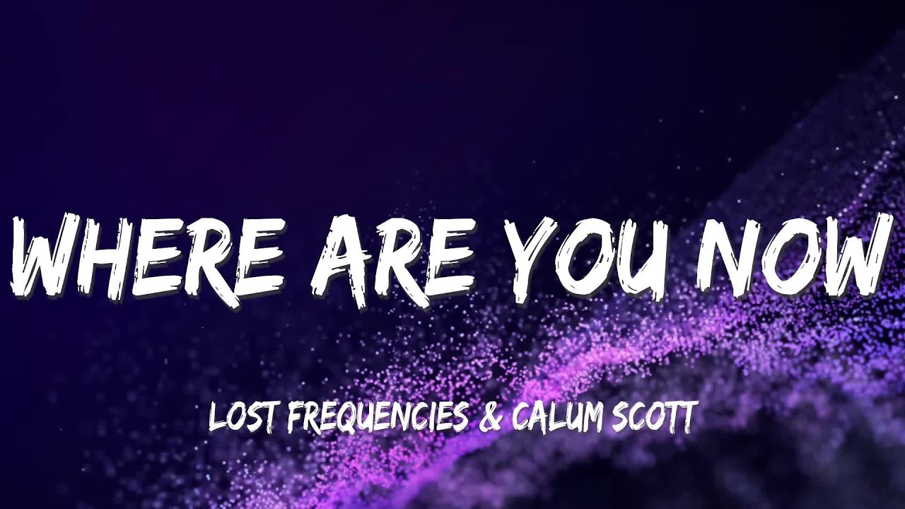 Lost Frequencies & Calum Scott – Where Are You Now (Acoustic) Lyrics