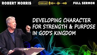 Developing Character For Strength Purpose In God's Kingdom | Robert Morris