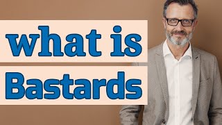 Bastards | Meaning of bastards 📖 📖 📖