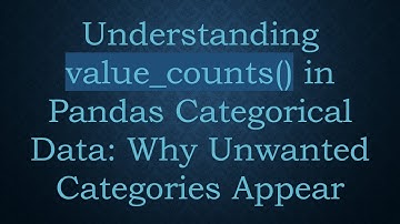 Understanding value_counts() in Pandas Categorical Data: Why Unwanted Categories Appear