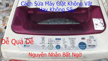 Hướng Dẫn Cách Sửa Máy Giặt Không Vắt Hay Không Sấy