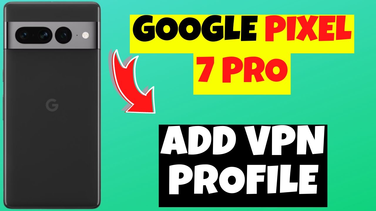 google-pixel-7-pro-google-pixel-7-pro-how-to-add-vpn-profile-youtube