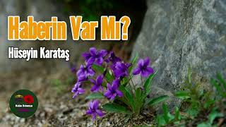 Haberin Var Mı -Hüseyin Karataş