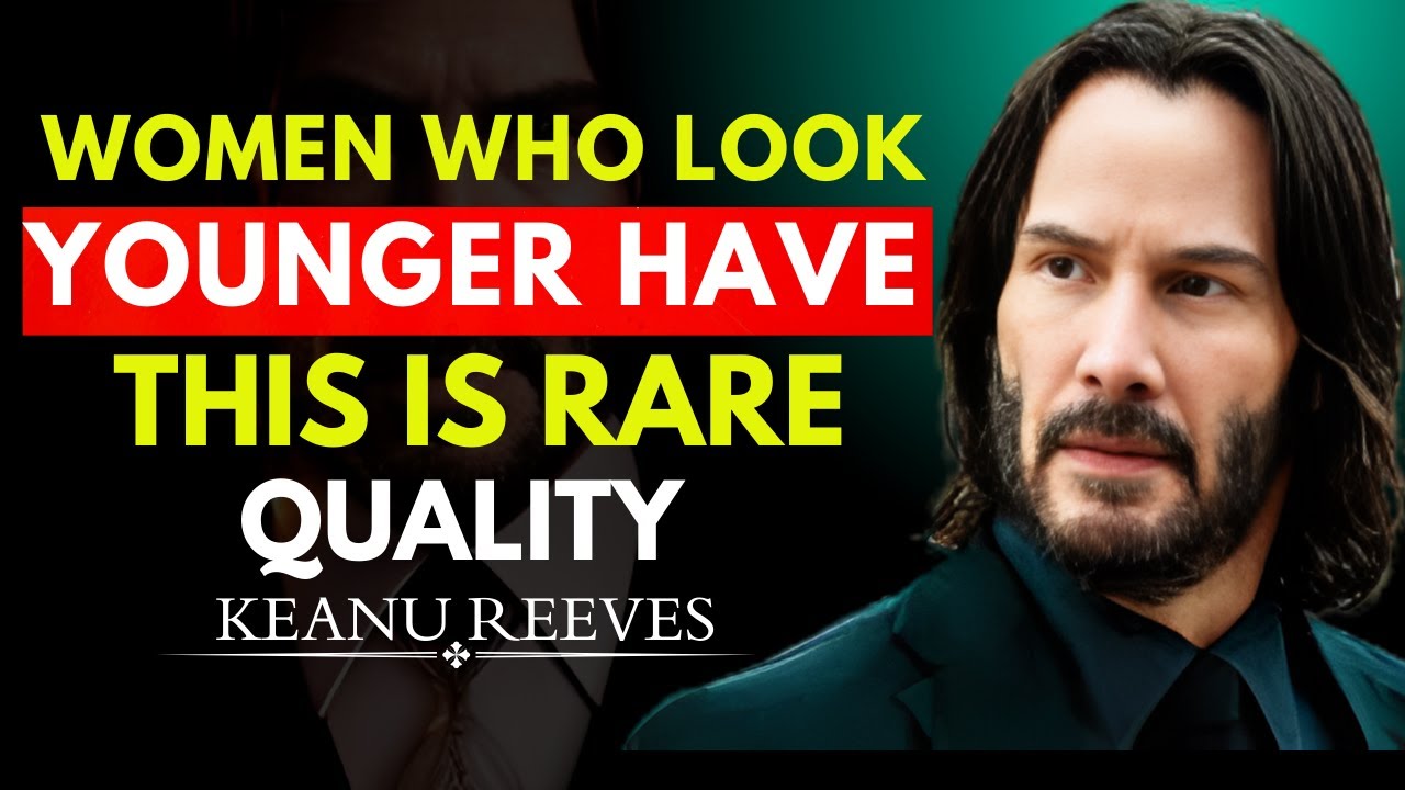 WOMEN WHO LOOK YOUNGER HAVE THIS ONE RARE QUALITY  | KEANU REEVES POWERFUL MOTIVATION