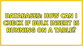 Databases: How can I check if BULK INSERT is running on a table?