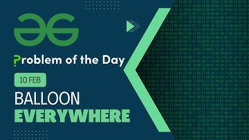 Geeks for Geeks Problem of the Day | Balloon Everywhere | 10 Feb POTD