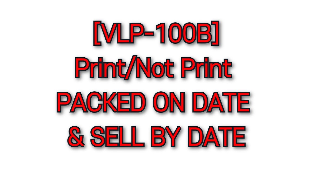[VLP-100B #16] Print/Not Print PACKED ON DATE & SELL BY DATE
