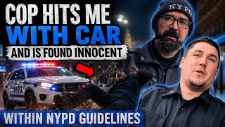 COP HIT ME WITH HIS CAR | WITHIN NYPD GUIDELINES!